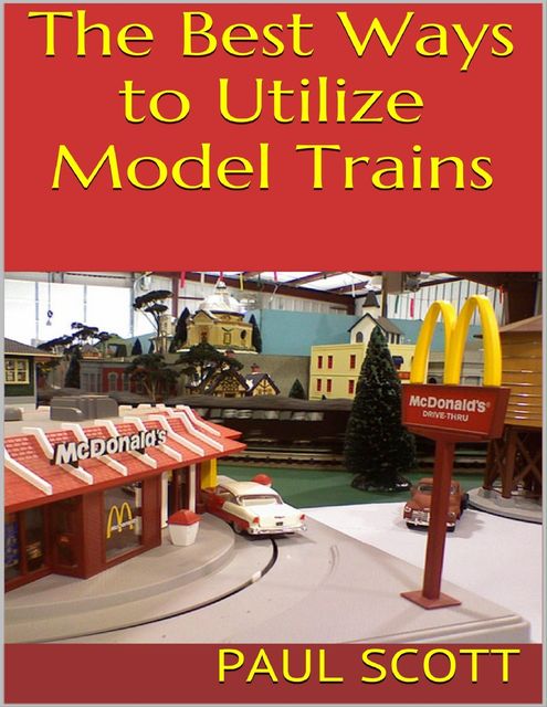 The Best Ways to Utilize Model Trains, Paul Scott