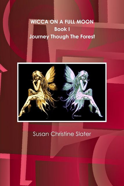 Wicca On a Full Moon: Book 1- Journey Though the Forest, Susan Slater
