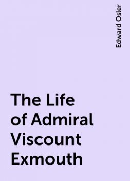 The Life of Admiral Viscount Exmouth, Edward Osler