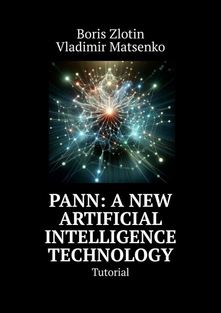 PANN: A New Artificial Intelligence Technology. Tutorial, Boris Zlotin, Vladimir Matsenko