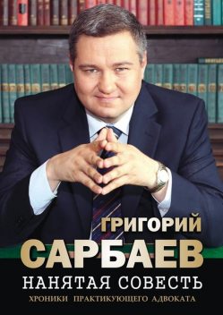 Нанятая совесть. Хроники практикующего адвоката, Григорий Сарбаев