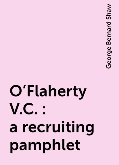 O'Flaherty V.C. : a recruiting pamphlet, George Bernard Shaw