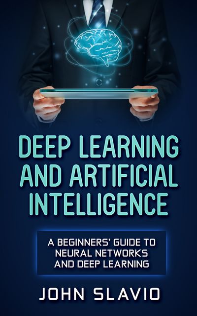 Deep Learning and Artificial Intelligence, John Slavio