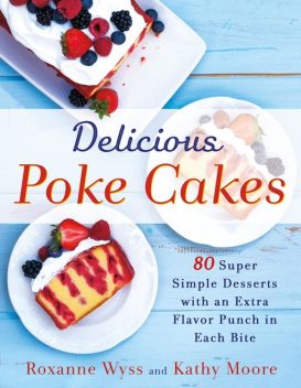 Delicious Poke Cakes, Kathy Moore, Roxanne Wyss