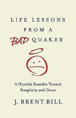 Life Lessons from a Bad Quaker, J.Brent Bill