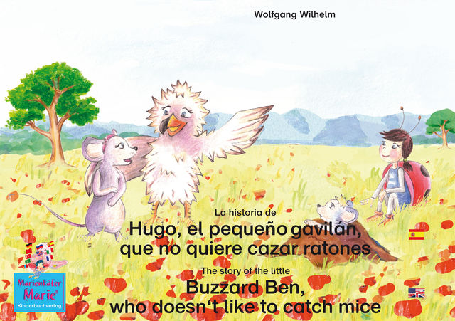 La historia de Hugo, el pequeño gavilán, que no quiere cazar ratones. Español-Inglés. / The story of the little Buzzard Ben, who doesn't like to catch mice. Spanish-English, Wolfgang Wilhelm
