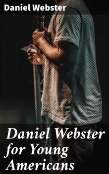 Daniel Webster for Young Americans, Daniel Webster