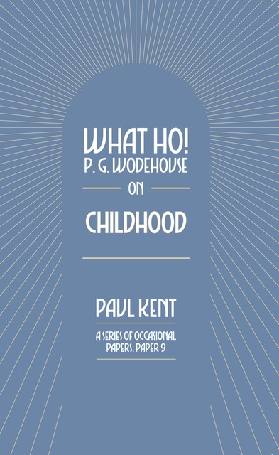 What Ho! P. G. Wodehouse on Childhood, Paul Kent