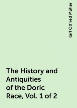 The History and Antiquities of the Doric Race, Vol. 1 of 2, Karl Otfried Müller