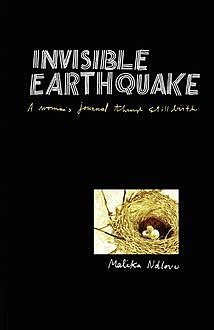 Invisible Earthquake: A Woman's Journal through Still Birth, Malika Ndlovu