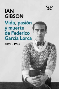 Vida, pasión y muerte de Federico García Lorca (1898 – 1936), Ian Gibson