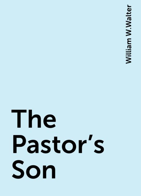 The Pastor's Son, William W.Walter