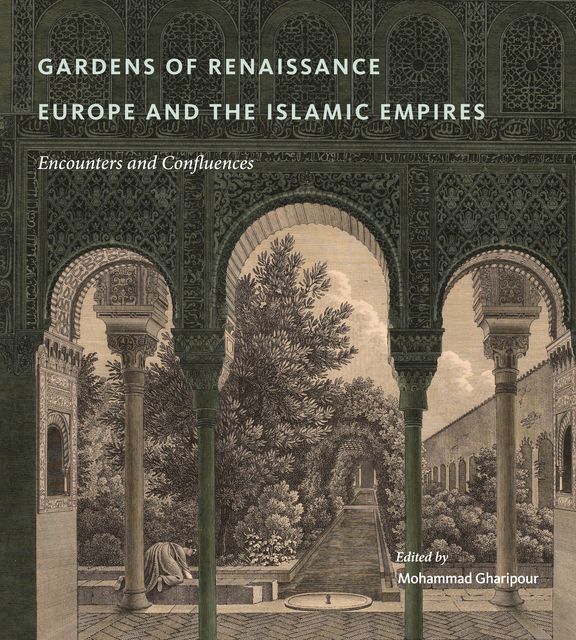 Gardens of Renaissance Europe and the Islamic Empires, Mohammad Gharipour