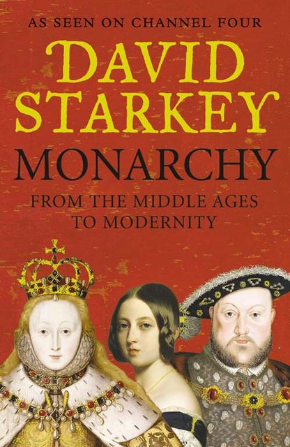 Monarchy: From the Middle Ages to Modernity, David Starkey
