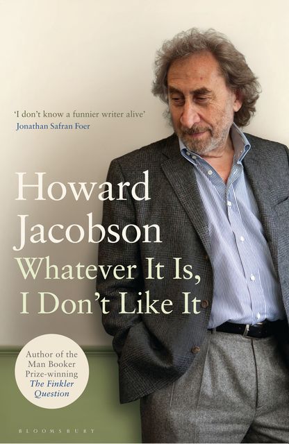 Whatever It Is, I Don't Like It, Howard Jacobson