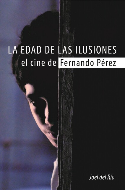 La edad de las ilusiones. El cine de Fernando Pérez, Joel del Río