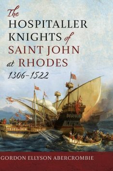 The Hospitaller Knights of Saint John at Rhodes 1306–1522, Gordon Ellyson Abercrombie