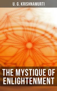 The Mystique of Enlightenment, U.G. Krishnamurti