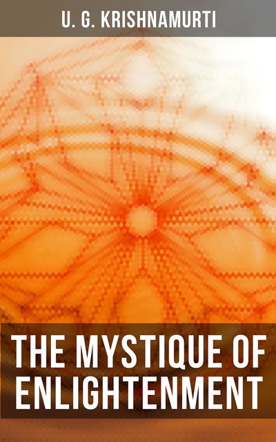 The Mystique of Enlightenment, U.G. Krishnamurti