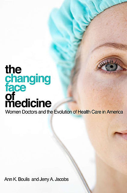 The Changing Face of Medicine, Jerry A. Jacobs, Ann K. Boulis