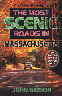 The Traveler's Guide to the Most Scenic Roads in Massachusetts, John Gibson