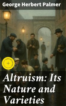 Altruism: Its Nature and Varieties, George Herbert Palmer
