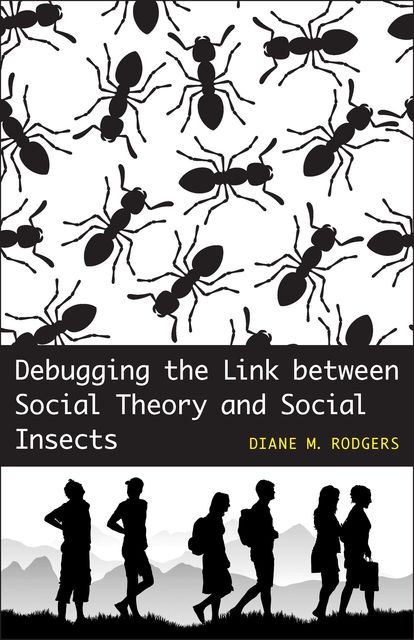 Debugging the Link between Social Theory and Social Insects, Diane M. Rodgers