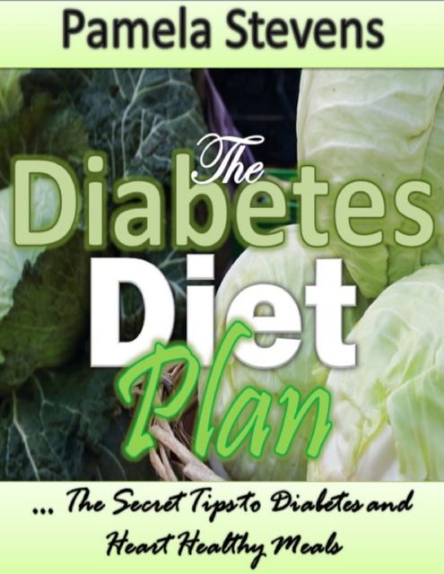 The Diabetes Diet Plan: The Secret Tips to Diabetes and Heart Healthy Meals, Pamela Stevens