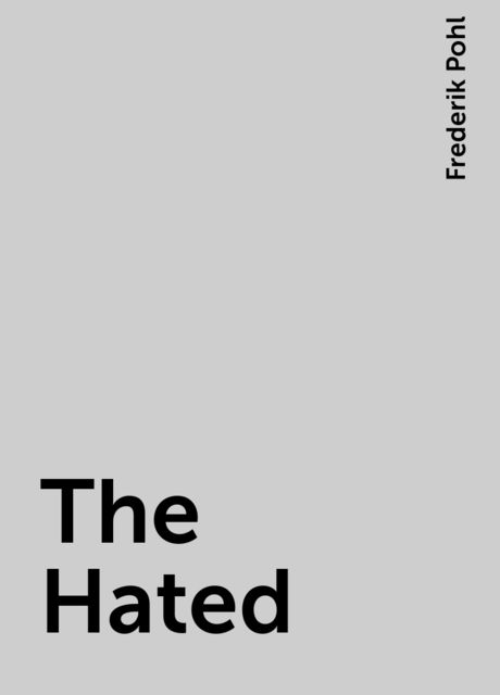 The Hated, Frederik Pohl