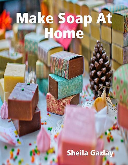 Make Soap At Home, Sheila Gazlay