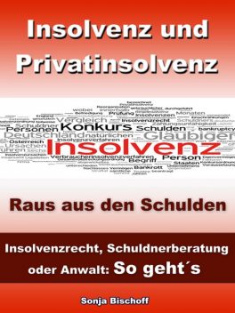 Insolvenz und Privatinsolvenz - Insolvenzrecht, Schuldnerberatung oder Anwalt: So geht´s, Sonja Bischoff
