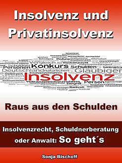 Insolvenz und Privatinsolvenz - Insolvenzrecht, Schuldnerberatung oder Anwalt: So geht´s, Sonja Bischoff