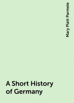 A Short History of Germany, Mary Platt Parmele