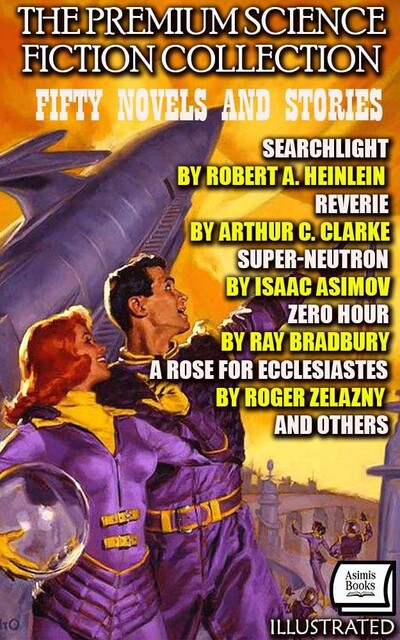 The Premium Science Fiction Collection. Fifty Novels and Stories. Illustrated, Arthur Clarke, Isaac Asimov, Roger Zelazny, Herbert Wells, Robert A. Heinlein, Robert Sheckley, Poul Anderson, Clifford Simak, Ray Bradbury, Fredric Brown, Jerry Sohl
