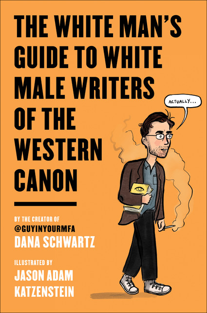 The White Man's Guide to White Male Writers of the Western Canon, Dana Schwartz, Jason Adam Katzenstein