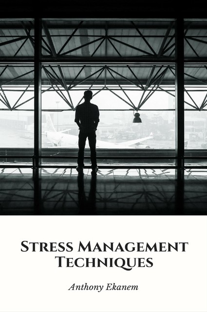 Stress Management Techniques, Anthony Ekanem