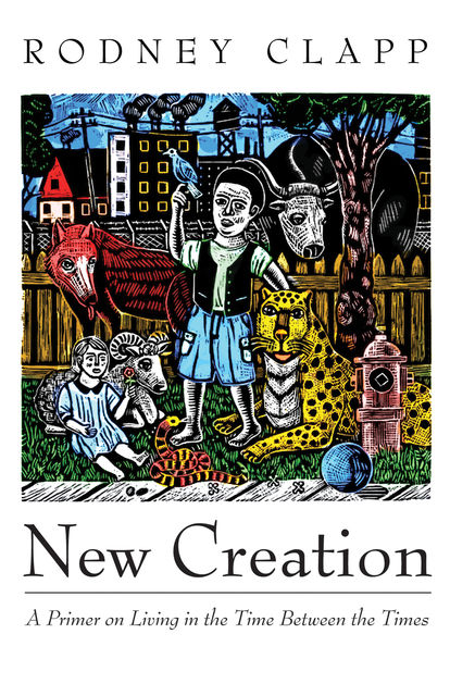 New Creation, Rodney Clapp