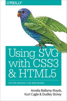 Using SVG with CSS3 and HTML5, Dudley Storey, Amelia Bellamy-Royds, Kurt Cagle