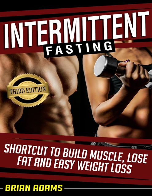 Intermittent Fasting: Shortcut to Build Muscle, Lose Fat, and Easy Weight Loss, Brian Adams