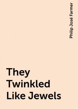 They Twinkled Like Jewels, Philip José Farmer