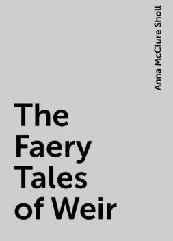 The Faery Tales of Weir, Anna McClure Sholl