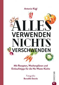 Alles verwenden. Nichts verschwenden, Antonia Kögl