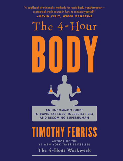 The 4-Hour Body: An Uncommon Guide to Rapid Fat-Loss, Incredible Sex, and Becoming Superhuman, Timothy Ferriss
