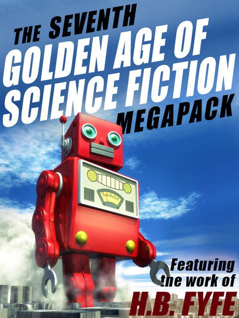 The Seventh Golden Age of Science Fiction Megapack: H.B. Fyfe, H.B.Fyfe