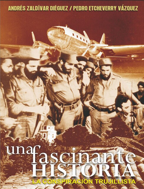 Una fascinante historia. La Conspiración Trujillista, Andrés Zaldívar Diéguez, Pedro Etcheverry Vázquez