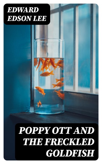 Poppy Ott and the Freckled Goldfish, Edward Lee