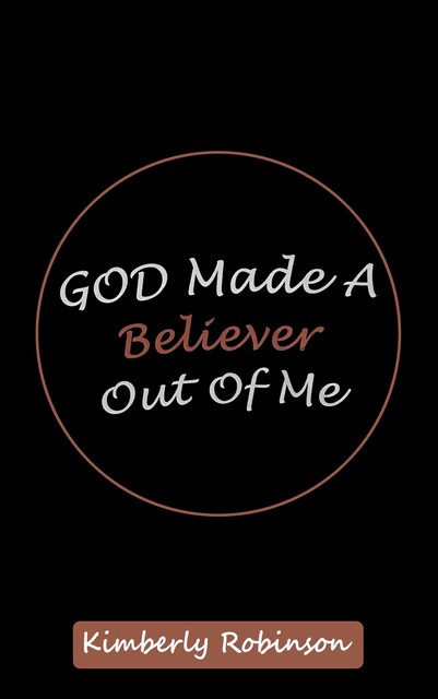 God Made A Believer Out of Me, Kimberly Robinson