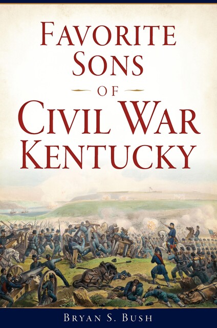 Favorite Sons of Civil War Kentucky, Bryan S. Bush