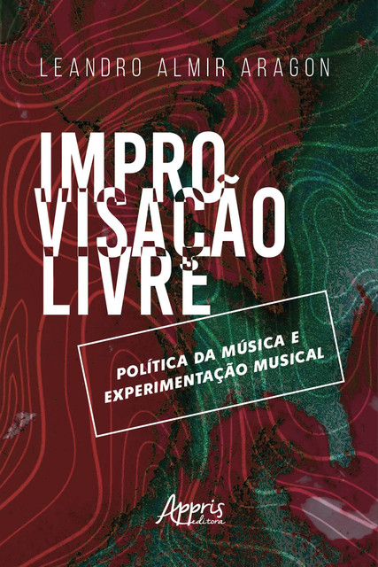 Improvisação Livre: Política da Música e Experimentação Musical, Leandro Almir Aragon