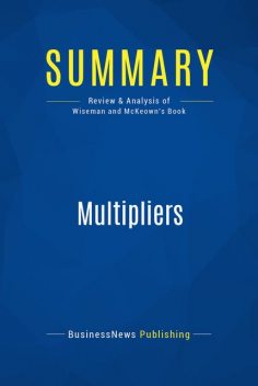 Summary : Multipliers – Liz Wiseman With Greg Mckeown, BusinessNews Publishing